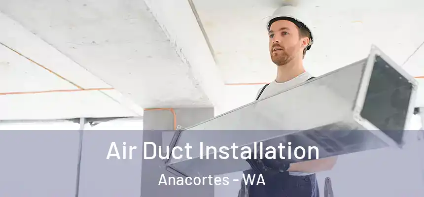  Air Duct Installation Anacortes - WA