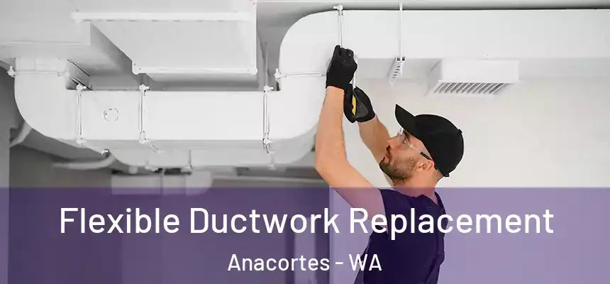  Flexible Ductwork Replacement Anacortes - WA