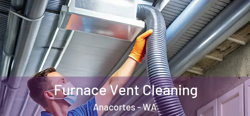  Furnace Vent Cleaning Anacortes - WA