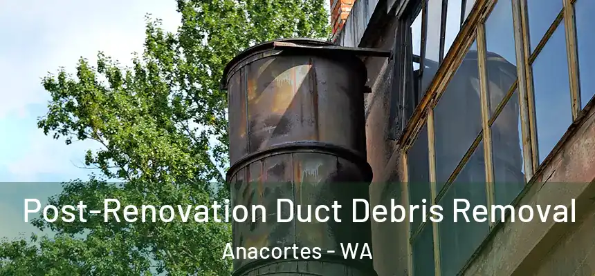  Post-Renovation Duct Debris Removal Anacortes - WA